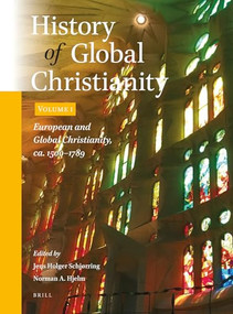 History of Global Christianity, Vol. I (European and Global Christianity, ca. 1500-1789) by Jens Holger Schjørring, Norman A. Hjelm, 9789004470231