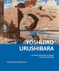 Yoshijirō Urushibara: a Japanese Printmaker in London (A Catalogue Raisonné) by Hilary Chapman, Libby Horner, 9789004341982