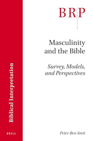 Masculinity and the Bible (Survey, Models, and Perspectives) by Peter-Ben Smit, 9789004345577