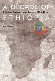 A Decade of Ethiopia (Politics, Economy and Society 2004-2016) by Jon Abbink, 9789004345881