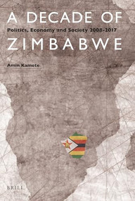 A Decade of Zimbabwe (Politics, Economy and Society 2008-2017) by Amin Kamete, 9789004349063