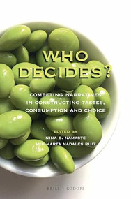 Who Decides? (Competing Narratives in Constructing Tastes, Consumption and Choice) by Nina B. Namaste, Marta Nadales Ruiz, 9789004350793