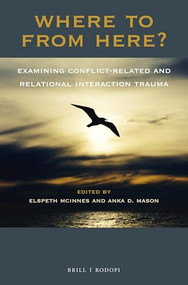 Where To From Here? Examining Conflict-Related and Relational Interaction Trauma by Elspeth McInnes, Anka Mason, 9789004350809
