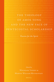 The Theology of Amos Yong and the New Face of Pentecostal Scholarship (Passion for the Spirit) by Wolfgang Vondey, Martin Mittelstadt, 9789004351684