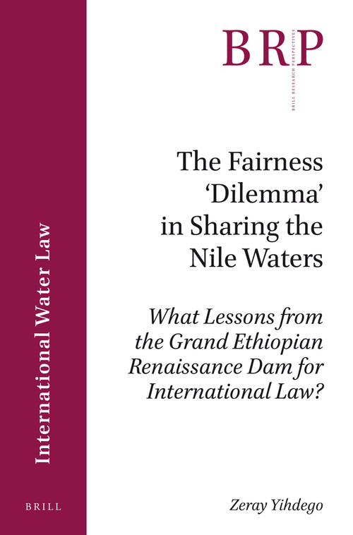 The Fairness ‘Dilemma' in Sharing the Nile Waters (What Lessons from the Grand Ethiopian Renaissance Dam for International Law?) by Zeray Yihdego, 9789004351752