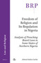 Freedom of Religion and Its Regulation in Nigeria (Analysis of Preaching Board Laws in Some States of Northern Nigeria) by Ahmed Salisu Garba, 9789004353114