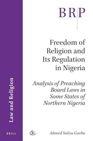 Freedom of Religion and Its Regulation in Nigeria (Analysis of Preaching Board Laws in Some States of Northern Nigeria) by Ahmed Salisu Garba, 9789004353114