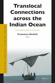 Translocal Connections across the Indian Ocean (Swahili Speaking Networks on the Move) by Francesca Declich, 9789004354074