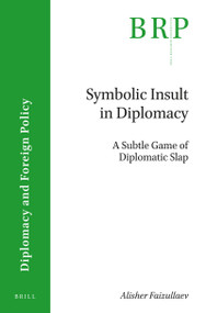 Symbolic Insult in Diplomacy (A Subtle Game of Diplomatic Slap) by Alisher Faizullaev, 9789004354111