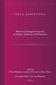 Sola Scriptura (Biblical and Theological Perspectives on Scripture, Authority, and Hermeneutics) by Hans Burger, Arnold Huijgen, Eric Peels, 9789004355170