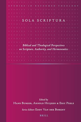 Sola Scriptura (Biblical and Theological Perspectives on Scripture, Authority, and Hermeneutics) by Hans Burger, Arnold Huijgen, Eric Peels, 9789004355170