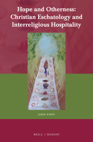Hope and Otherness: Christian Eschatology and Interreligious Hospitality by Jakob W. Wirén, 9789004357051