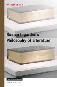 Roman Ingarden's Philosophy of Literature (A Phenomenological Account) by Wojciech Chojna, 9789004357129