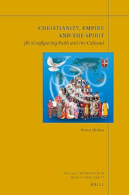 Christianity, Empire and the Spirit ((Re)Configuring Faith and the Cultural) by Néstor Medina, 9789004357365