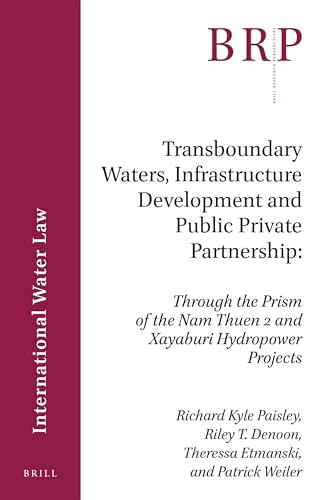 Transboundary Waters, Infrastructure Development and Public Private Partnership by Richard Kyle Paisley, Riley T. Denoon, Theressa Etmanski, Patrick Weiler, 9789004359758