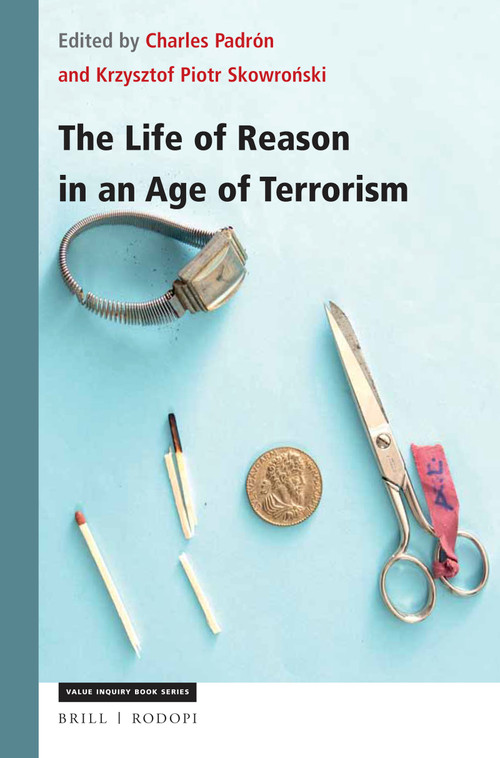 The Life of Reason in an Age of Terrorism by Charles Padrón, Krzysztof Piotr Skowroński, 9789004361041