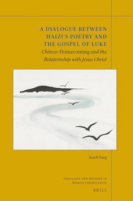 A Dialogue between Haizi's Poetry and the Gospel of Luke (Chinese Homecoming and the Relationship with Jesus Christ) by Xiaoli Yang, 9789004361294
