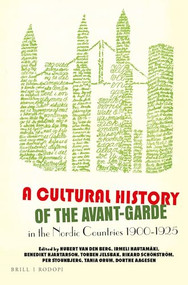 A Cultural History of the Avant-Garde in the Nordic Countries 1900-1925 by Hubert van den Berg, Irmeli Hautamäki, Benedikt Hjartarson, Torben Jelsbak, Rikard Schönström, Per Stounbjerg, Tania Ørum, Dorthe Aagesen, 9789004361737