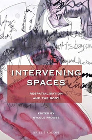 Intervening Spaces (Respatialisation and the Body) by Nycole Prowse, 9789004362994