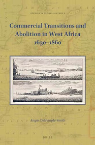 Commercial Transitions and Abolition in West Africa 1630-1860 by Angus E. Dalrymple-Smith, 9789004460898
