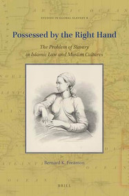 Possessed by the Right Hand (The Problem of Slavery in Islamic Law and Muslim Cultures) by Bernard K. Freamon, 9789004447240