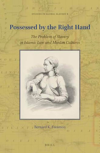 Possessed by the Right Hand (The Problem of Slavery in Islamic Law and Muslim Cultures) by Bernard K. Freamon, 9789004447240