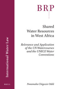 Shared Water Resources in West Africa (Relevance and Application of the UN Watercourses and the UNECE Water Conventions) by Nwamaka Chigozie Odili, 9789004364820