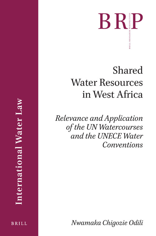 Shared Water Resources in West Africa (Relevance and Application of the UN Watercourses and the UNECE Water Conventions) by Nwamaka Chigozie Odili, 9789004364820