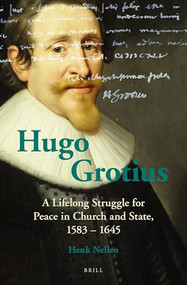 Hugo Grotius (A Lifelong Struggle for Peace in Church and State, 1583 - 1645) by Henk J.M. Nellen, 9789004365025