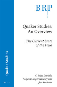 Quaker Studies: An Overview (The Current State of the Field) by C. Wess Daniels, Robynne Rogers Healey, Jon R. Kershner, 9789004365063