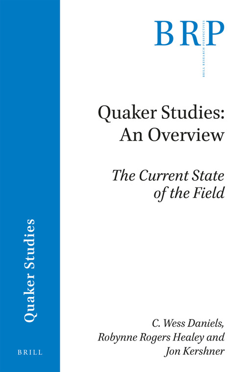 Quaker Studies: An Overview (The Current State of the Field) by C. Wess Daniels, Robynne Rogers Healey, Jon R. Kershner, 9789004365063