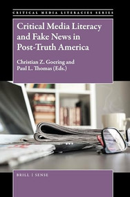 Critical Media Literacy and Fake News in Post-Truth America by Christian Z. Goering, Paul L. Thomas, 9789004365353