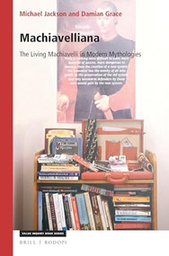 Machiavelliana (The Living Machiavelli in Modern Mythologies) by Michael Jackson, Damian Grace, 9789004365476