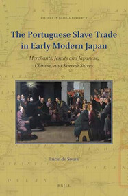 The Portuguese Slave Trade in Early Modern Japan (Merchants, Jesuits and Japanese, Chinese, and Korean Slaves) by Lúcio De Sousa, 9789004447233