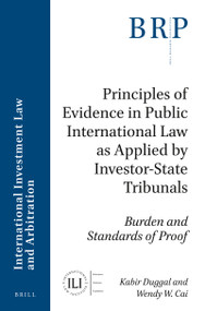 Principles of Evidence in Public International Law as Applied by Investor-State Tribunals (Burden and Standards of Proof) by Kabir Duggal, Wendy W. Cai, 9789004366428