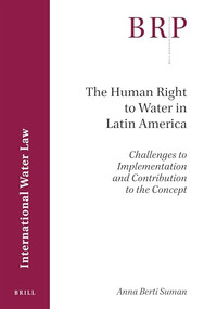 The Human Right to Water in Latin America (Challenges to Implementation and Contribution to the Concept) by Anna Berti Suman, 9789004367807