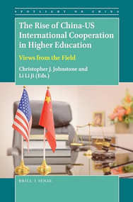 The Rise of China-U.S. International Cooperation in Higher Education (Views from the Field) by Christopher J. Johnstone, Li Li Ji, 9789004368347