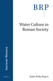 Water Culture in Roman Society by Dylan Kelby Rogers, 9789004368941