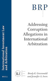 Addressing Corruption Allegations in International Arbitration by Brody Greenwald, Jennifer Ivers, 9789004369771