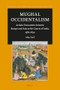 Mughal Occidentalism (Artistic Encounters between Europe and Asia at the Courts of India, 1580-1630) by Mika Natif, 9789004699786