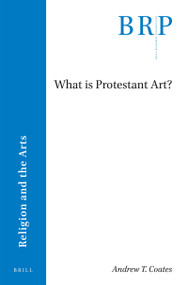 What is Protestant Art? by Andrew T. Coates, 9789004371170