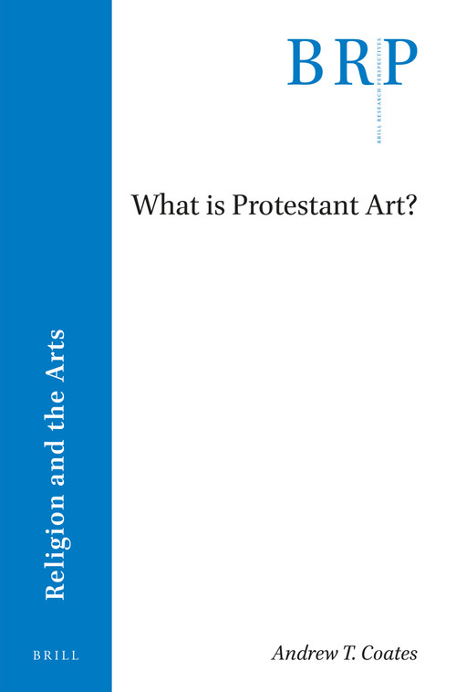 What is Protestant Art? by Andrew T. Coates, 9789004371170