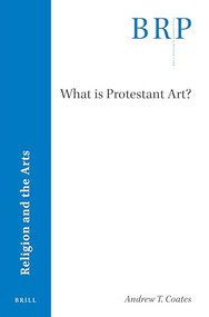 What is Protestant Art? by Andrew T. Coates, 9789004371170
