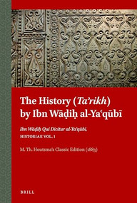 The History (Taʾrikh) by Ibn Wāḍiḥ al-Yaʿqūbī (Ibn Wāḍiḥ Qui Dicitur al-Yaʿqūbī, Historiae Vol. 1) (Arabic Edition) by M.Th. Houtsma, 9789004371194