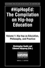 #HipHopEd: The Compilation on Hip-hop Education (Volume 1: Hip-hop as Education, Philosophy, and Practice) by Christopher Emdin, Edmund S. Adjapong, 9789004371859