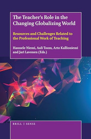 The Teacher's Role in the Changing Globalizing World (Resources and Challenges Related to the Professional Work of Teaching) by Hannele Niemi, Auli Toom, Arto Kallioniemi, Jari Lavonen, 9789004372559