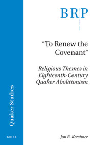 "To Renew the Covenant" (Religious Themes in Eighteenth-Century Quaker Abolitionism) by Jon R. Kershner, 9789004372689