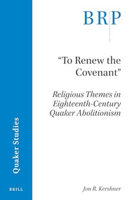 "To Renew the Covenant" (Religious Themes in Eighteenth-Century Quaker Abolitionism) by Jon R. Kershner, 9789004372689