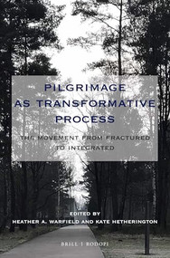 Pilgrimage as Transformative Process (The Movement from Fractured to Integrated) by Heather A. Warfield, Kate Hetherington, 9789004373396