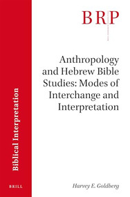 Anthropology and Hebrew Bible Studies: Modes of Interchange and Interpretation by Harvey E. Goldberg, 9789004375758